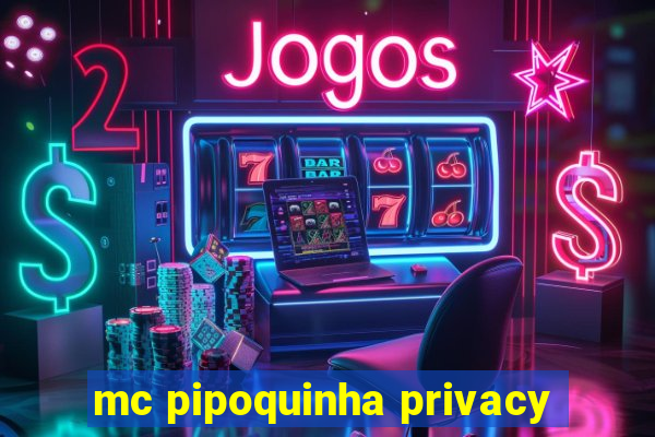 mc pipoquinha privacy